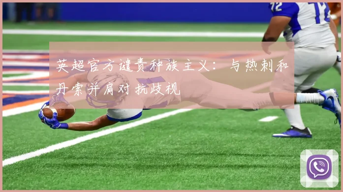 英超官方谴责种族主义:与热刺和丹索并肩对抗歧视